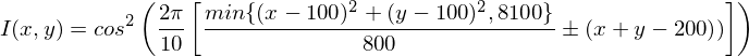 I(x, y) = cos^2 \left ( {2 \pi \over 10} \left [ {{ min\{(x-100)^2+(y-100)^2, 8100\} \over 800} \pm (x+y-200) }) \right ] \right )